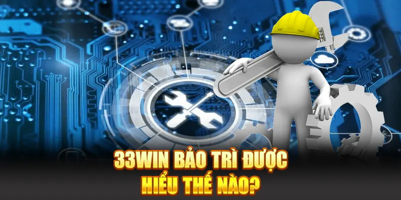 33win bảo trì được hiểu thế nào?