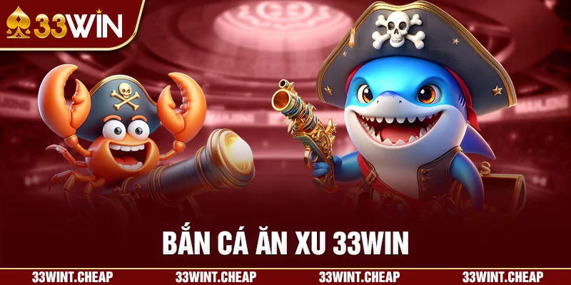 bắn cá ăn xu 33win
