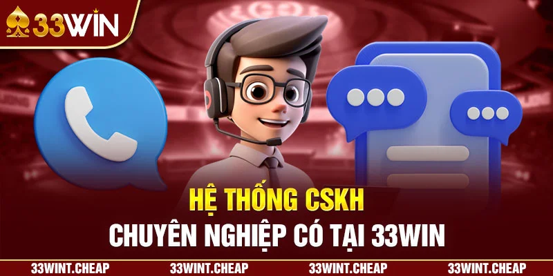Hệ thống CSKH chuyên nghiệp có tại 33win