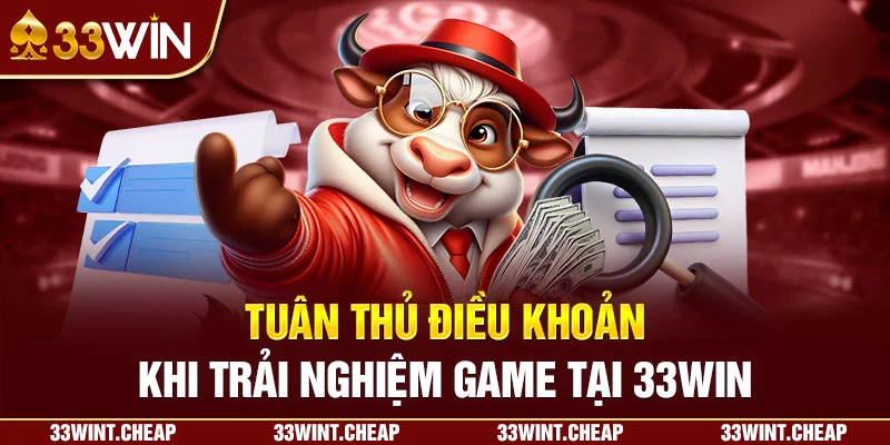Tuân thủ điều khoản khi trải nghiệm game tại 33win