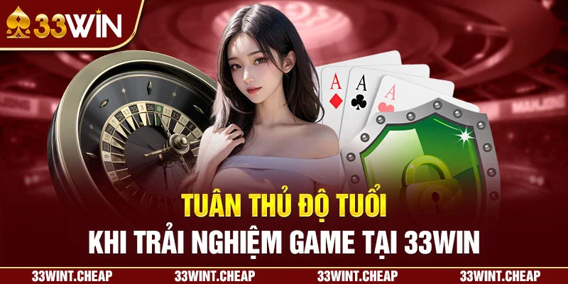 Tuân thủ độ tuổi khi trải nghiệm game tại 33win